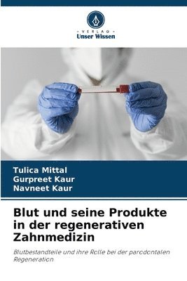 Tulica Mittal, Gurpreet Kaur, Navneet Kaur - Blut und seine Produkte in der regenerativen Zahnmedizin, Häftad