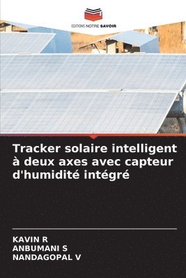 Kavin R, Anbumani S, Nandagopal V, Kavin r, ANBUMANI S - Tracker solaire intelligent à deux axes avec capteur d'humidité intégré, Häftad