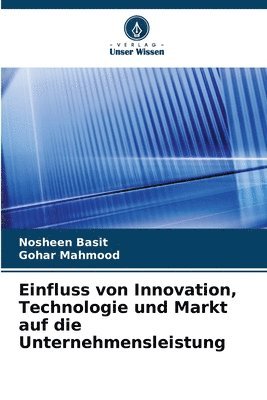 Nosheen Basit, Gohar Mahmood - Einfluss von Innovation, Technologie und Markt auf die Unternehmensleistung, Häftad