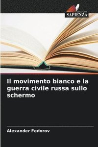 bokomslag Il movimento bianco e la guerra civile russa sullo schermo