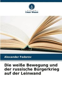 bokomslag Die weie Bewegung und der russische Brgerkrieg auf der Leinwand