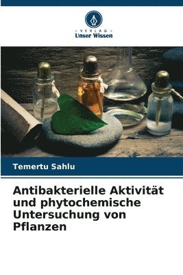 bokomslag Antibakterielle Aktivitt und phytochemische Untersuchung von Pflanzen