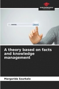 bokomslag A theory based on facts and knowledge management