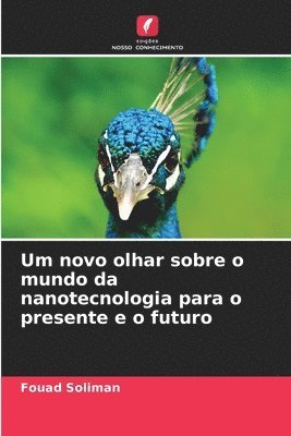 Um novo olhar sobre o mundo da nanotecnologia para o presente e o futuro 1