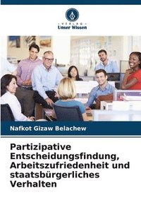 bokomslag Partizipative Entscheidungsfindung, Arbeitszufriedenheit und staatsbürgerliches Verhalten