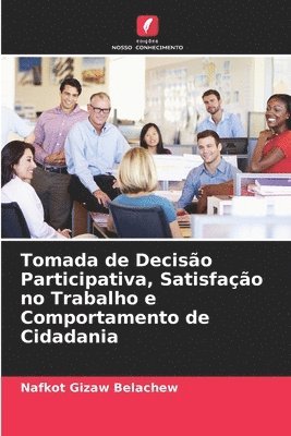 bokomslag Tomada de Decisão Participativa, Satisfação no Trabalho e Comportamento de Cidadania