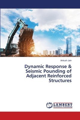 Ankush Jain - Dynamic Response & Seismic Pounding of Adjacent Reinforced Structures, Häftad