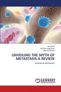 bokomslag Unveiling the Myth of Metastasis-A Review