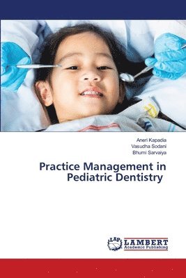 Aneri Kapadia, Vasudha Sodani, Bhumi Sarvaiya - Practice Management in Pediatric Dentistry, Häftad