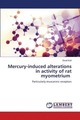 Swati Koli - Mercury-induced alterations in activity of rat myometrium, Häftad