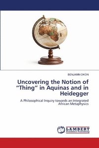 bokomslag Uncovering the Notion of &quot;Thing&quot; in Aquinas and in Heidegger