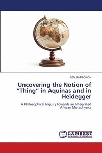 bokomslag Uncovering the Notion of "Thing" in Aquinas and in Heidegger