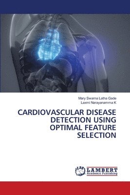 Mary Swarna Latha Gade, Laxmi Narayanamma K - Cardiovascular Disease Detection Using Optimal Feature Selection, Häftad