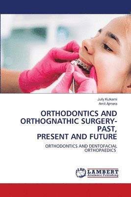 bokomslag Orthodontics and Orthognathic Surgery-Past, Present and Future