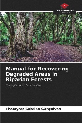 bokomslag Manual for Recovering Degraded Areas in Riparian Forests