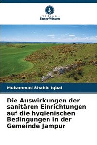 bokomslag Die Auswirkungen der sanitären Einrichtungen auf die hygienischen Bedingungen in der Gemeinde Jampur