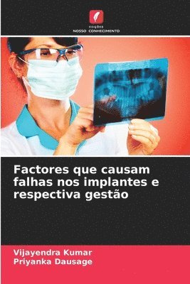 Vijayendra Kumar, Priyanka Dausage - Factores que causam falhas nos implantes e respectiva gestão, Häftad