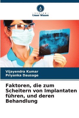 Vijayendra Kumar, Priyanka Dausage - Faktoren, die zum Scheitern von Implantaten führen, und deren Behandlung, Häftad