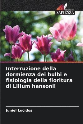 bokomslag Interruzione della dormienza dei bulbi e fisiologia della fioritura di Lilium hansonii