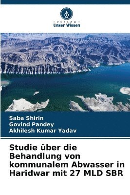 Saba Shirin, Govind Pandey, Akhilesh Kumar Yadav - Studie über die Behandlung von kommunalem Abwasser in Haridwar mit 27 MLD SBR, Häftad