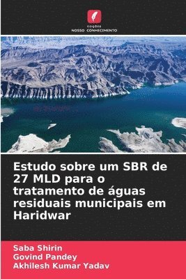 Saba Shirin, Govind Pandey, Akhilesh Kumar Yadav - Estudo sobre um SBR de 27 MLD para o tratamento de águas residuais municipais em Haridwar, Häftad