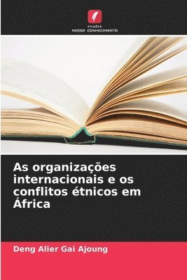 bokomslag As organizaes internacionais e os conflitos tnicos em frica