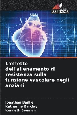 Jonathan Baillie, Katherine Barclay, Kenneth Seaman - L'effetto dell'allenamento di resistenza sulla funzione vascolare negli anziani, Häftad