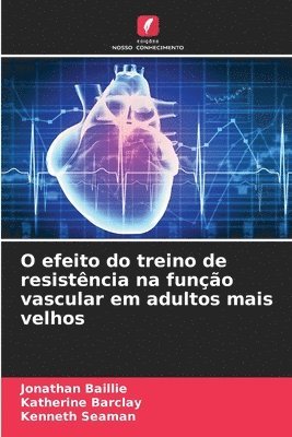 Jonathan Baillie, Katherine Barclay, Kenneth Seaman - O efeito do treino de resistência na função vascular em adultos mais velhos, Häftad