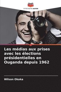 bokomslag Les mdias aux prises avec les lections prsidentielles en Ouganda depuis 1962