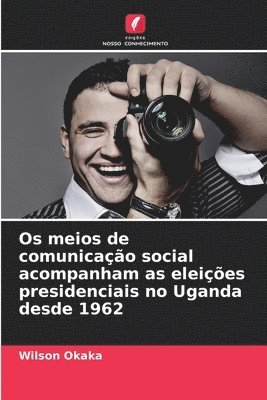 bokomslag Os meios de comunicao social acompanham as eleies presidenciais no Uganda desde 1962