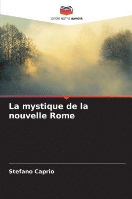 bokomslag La mystique de la nouvelle Rome