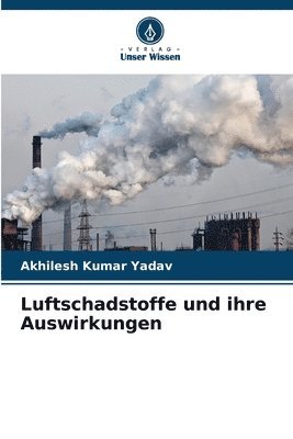 Akhilesh Kumar Yadav - Luftschadstoffe und ihre Auswirkungen, Häftad