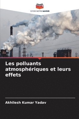 Akhilesh Kumar Yadav - Les polluants atmosphériques et leurs effets, Häftad