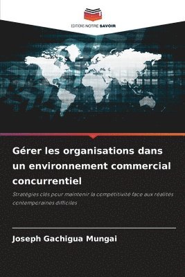 bokomslag Gérer les organisations dans un environnement commercial concurrentiel