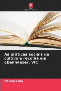 bokomslag As prticas sociais de cultivo e recolha em Ebenhaezer, WC