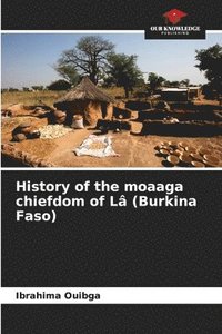 bokomslag History of the moaaga chiefdom of L (Burkina Faso)