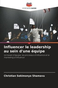 bokomslag Influencer le leadership au sein d'une équipe