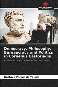 bokomslag Democracy, Philosophy, Bureaucracy and Politics in Cornelius Castoriadis