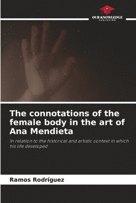 bokomslag The connotations of the female body in the art of Ana Mendieta