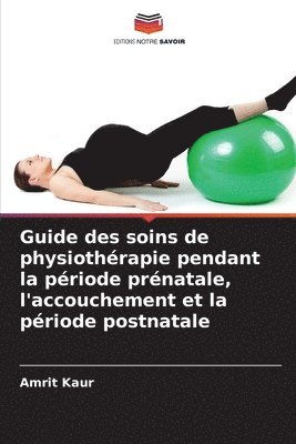 bokomslag Guide des soins de physiothrapie pendant la priode prnatale, l'accouchement et la priode postnatale