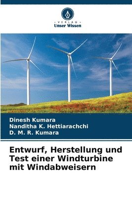Dinesh Kumara, Nanditha K Hettiarachchi, D M R Kumara, Nanditha K. Hettiarachchi, D. M. R. Kumara - Entwurf, Herstellung und Test einer Windturbine mit Windabweisern, Häftad