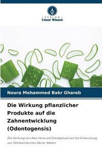 bokomslag Die Wirkung pflanzlicher Produkte auf die Zahnentwicklung (Odontogensis)