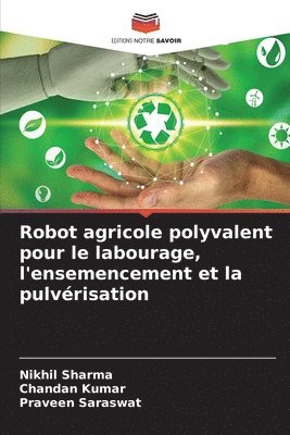 Nikhil Sharma, Chandan Kumar, Praveen Saraswat - Robot agricole polyvalent pour le labourage, l'ensemencement et la pulvérisation, Häftad