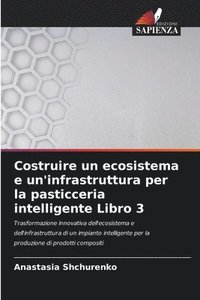 bokomslag Costruire un ecosistema e un'infrastruttura per la pasticceria intelligente Libro 3