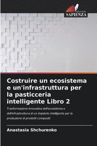 bokomslag Costruire un ecosistema e un'infrastruttura per la pasticceria intelligente Libro 2