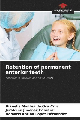 Dianelis Montes de Oca Cruz, Jeraldine Jiménez Cabrera, Damaris Katina López Hérnandez - Retention of permanent anterior teeth, Häftad