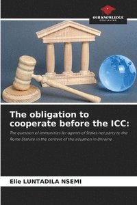 bokomslag The obligation to cooperate before the ICC