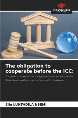 bokomslag The obligation to cooperate before the ICC