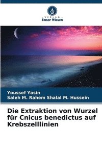 bokomslag Die Extraktion von Wurzel fr Cnicus benedictus auf Krebszelllinien