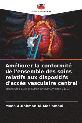 Muna A Rahman Al-Maslamani, Muna A. Rahman Al-Maslamani, Muna A.Rahman Al-Maslamani - Améliorer la conformité de l'ensemble des soins relatifs aux dispositifs d'accès vasculaire central, Häftad